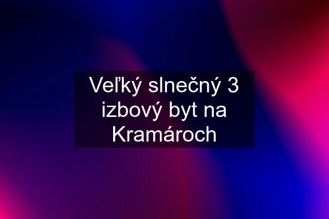 Veľký slnečný 3 izbový byt na Kramároch