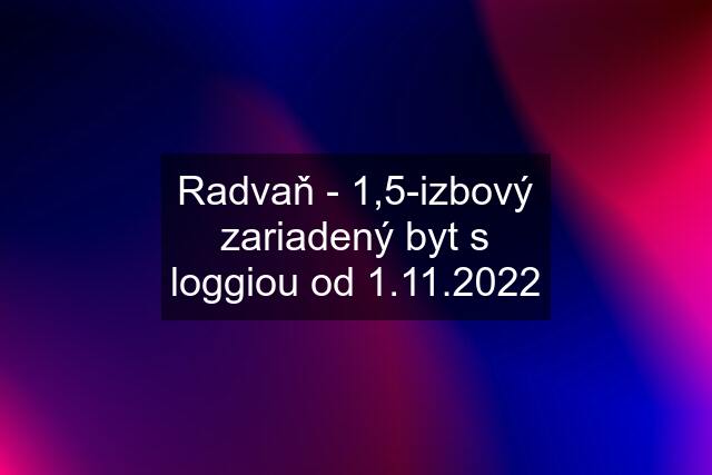 Radvaň - 1,5-izbový zariadený byt s loggiou od 1.11.2022