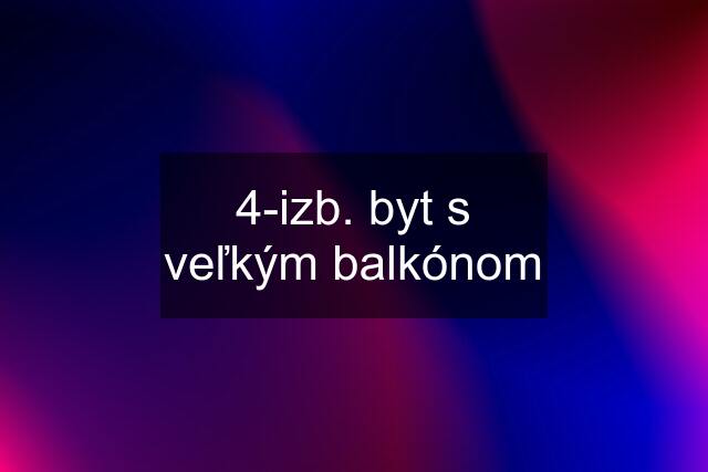 4-izb. byt s veľkým balkónom