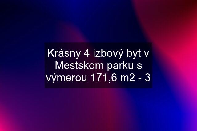 Krásny 4 izbový byt v Mestskom parku s výmerou 171,6 m2 - 3