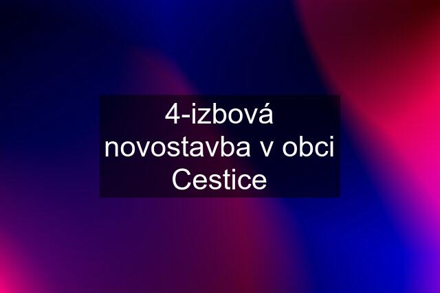 4-izbová novostavba v obci Cestice