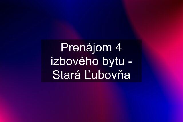 Prenájom 4 izbového bytu - Stará Ľubovňa