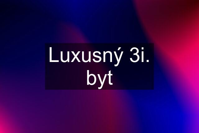 Luxusný 3i. byt