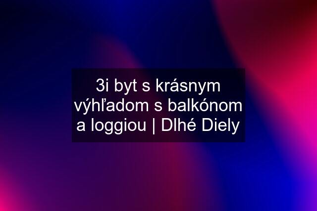 3i byt s krásnym výhľadom s balkónom a loggiou | Dlhé Diely