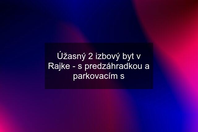 Úžasný 2 izbový byt v Rajke - s predzáhradkou a parkovacím s