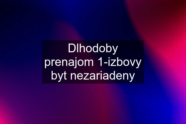 Dlhodoby prenajom 1-izbovy byt nezariadeny