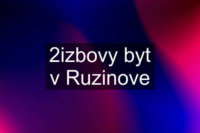 2izbovy byt v Ruzinove