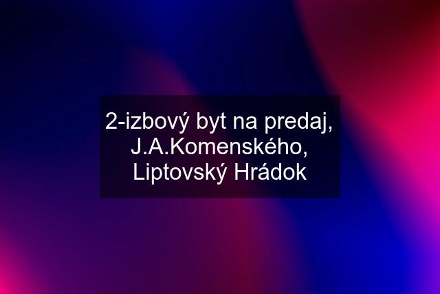 2-izbový byt na predaj, J.A.Komenského, Liptovský Hrádok