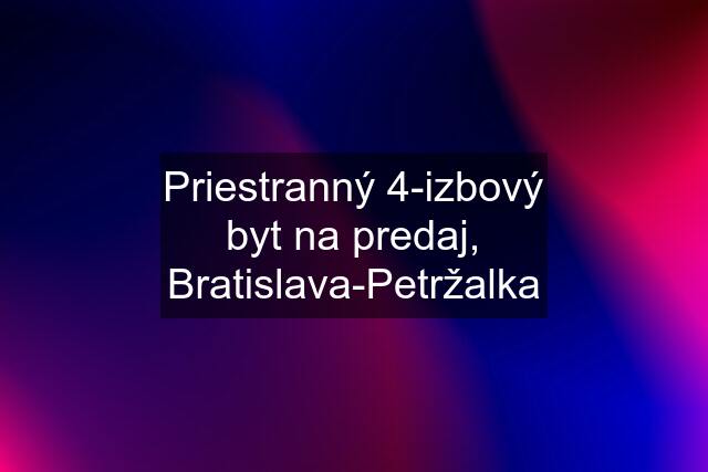 Priestranný 4-izbový byt na predaj, Bratislava-Petržalka