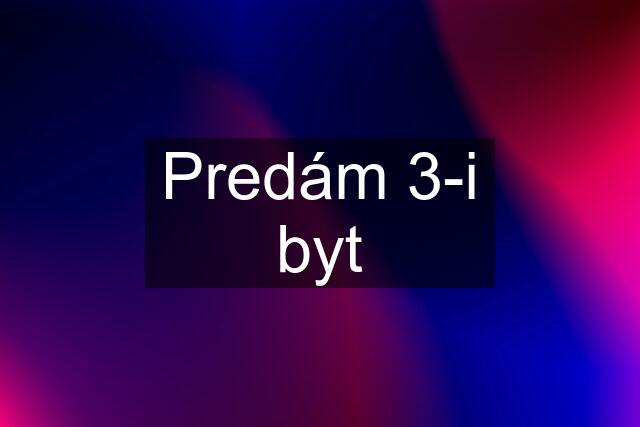 Predám 3-i byt