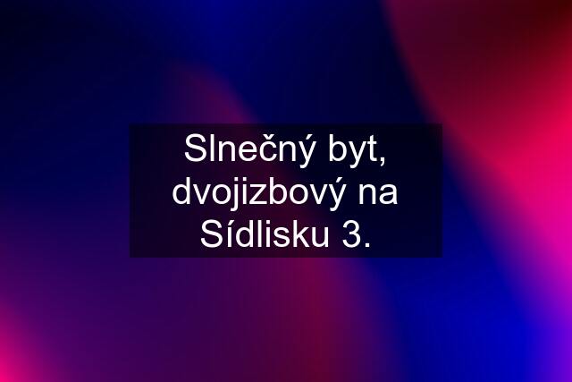 Slnečný byt, dvojizbový na Sídlisku 3.