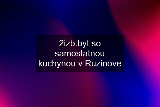 2izb.byt so samostatnou kuchynou v Ruzinove