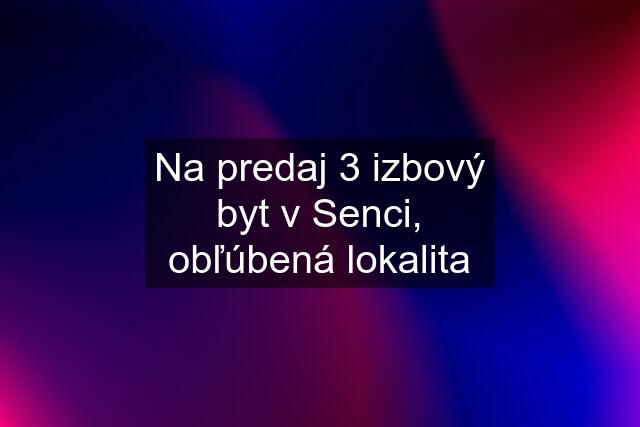 Na predaj 3 izbový byt v Senci, obľúbená lokalita