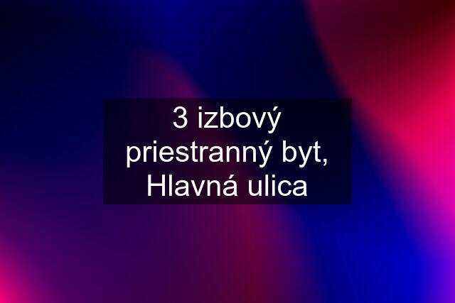 3 izbový priestranný byt, Hlavná ulica