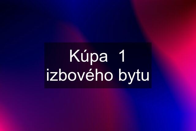 Kúpa  1 izbového bytu