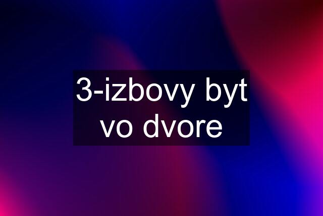 3-izbovy byt vo dvore