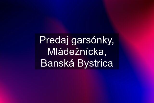 Predaj garsónky, Mládežnícka, Banská Bystrica