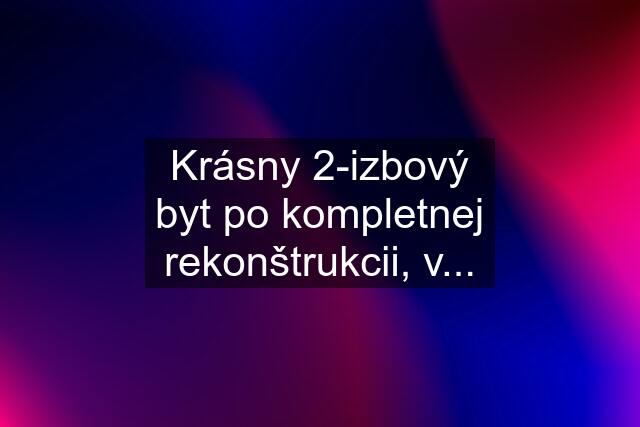 Krásny 2-izbový byt po kompletnej rekonštrukcii, v...