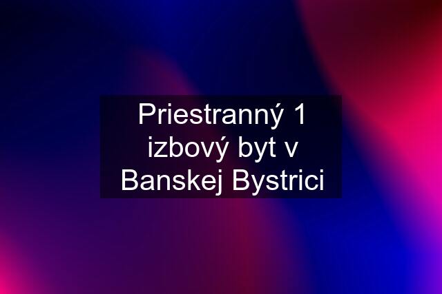 Priestranný 1 izbový byt v Banskej Bystrici