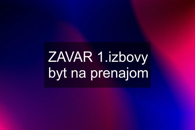 ZAVAR 1.izbovy byt na prenajom