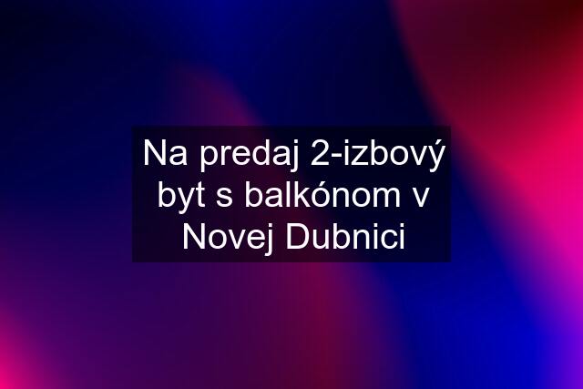 Na predaj 2-izbový byt s balkónom v Novej Dubnici