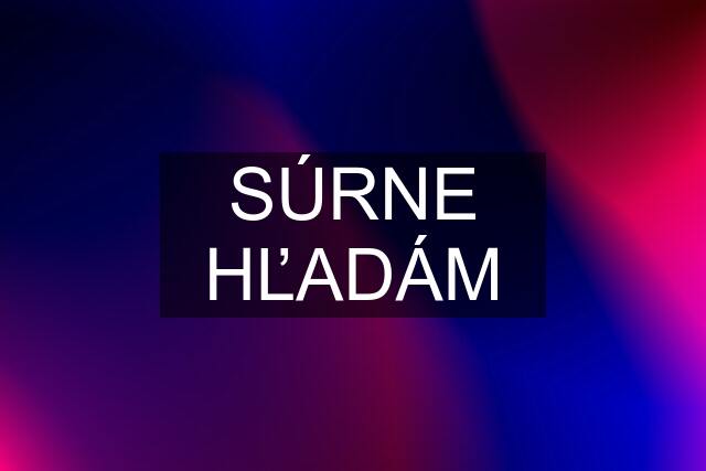 SÚRNE HĽADÁM