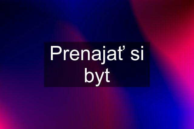 Prenajať si byt