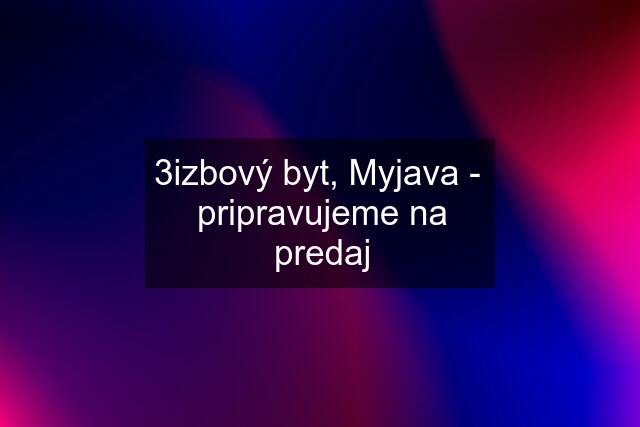 3izbový byt, Myjava -  pripravujeme na predaj