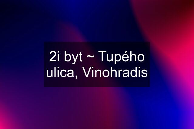 2i byt ~ Tupého ulica, Vinohradis