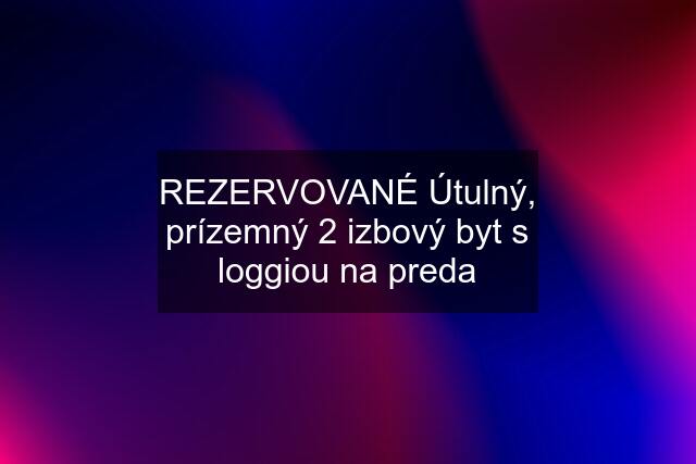 REZERVOVANÉ Útulný, prízemný 2 izbový byt s loggiou na preda