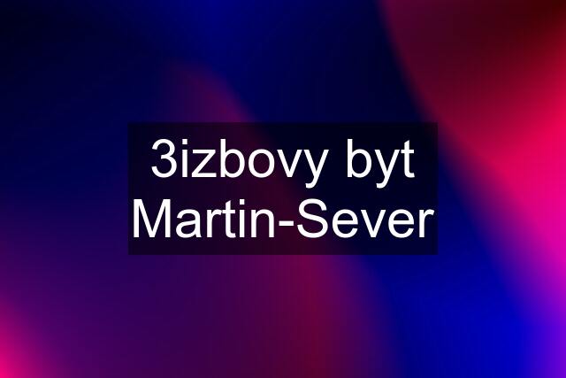 3izbovy byt Martin-Sever