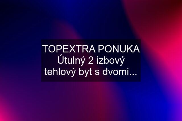 TOPEXTRA PONUKA Útulný 2 izbový tehlový byt s dvomi...