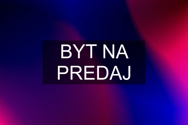 BYT NA PREDAJ