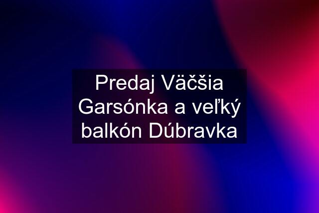 Predaj Väčšia Garsónka a veľký balkón Dúbravka