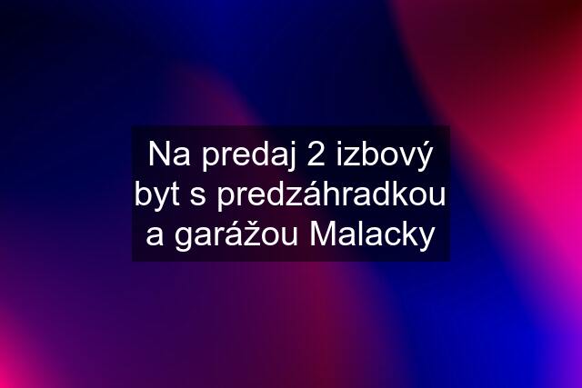 Na predaj 2 izbový byt s predzáhradkou a garážou Malacky