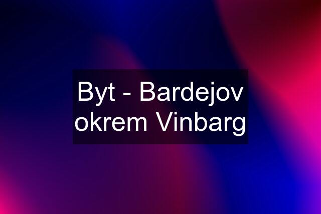 Byt - Bardejov okrem Vinbarg