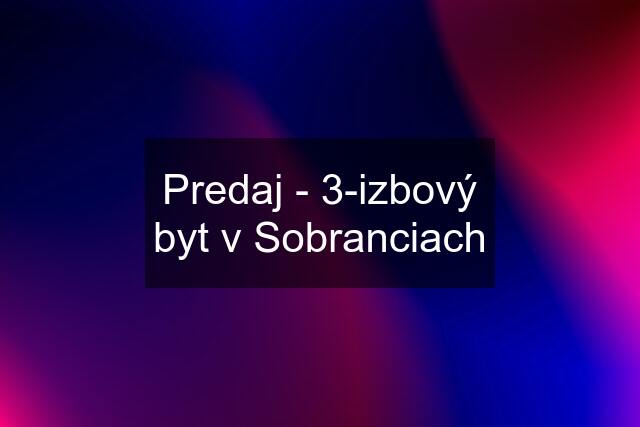 Predaj - 3-izbový byt v Sobranciach