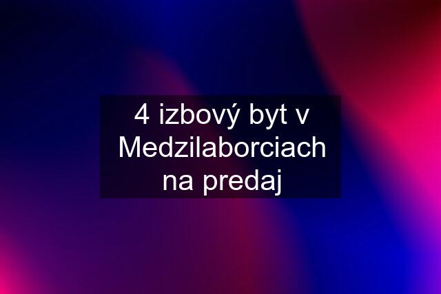 4 izbový byt v Medzilaborciach na predaj