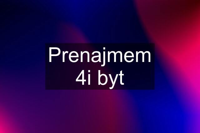 Prenajmem 4i byt