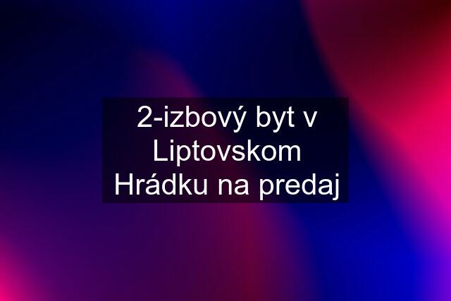 2-izbový byt v Liptovskom Hrádku na predaj