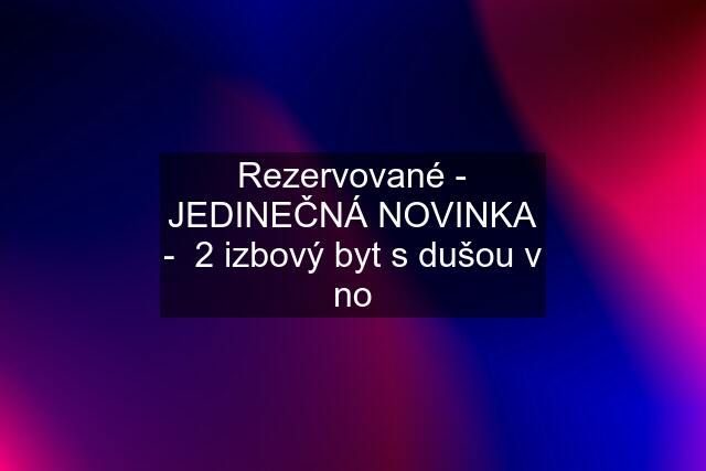 Rezervované - JEDINEČNÁ NOVINKA -  2 izbový byt s dušou v no