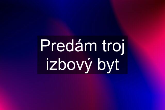 Predám troj izbový byt