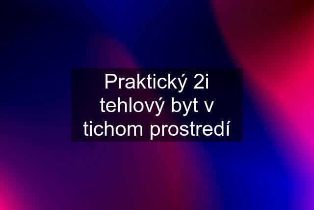 Praktický 2i tehlový byt v tichom prostredí