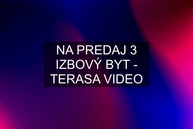 NA PREDAJ 3 IZBOVÝ BYT - TERASA VIDEO