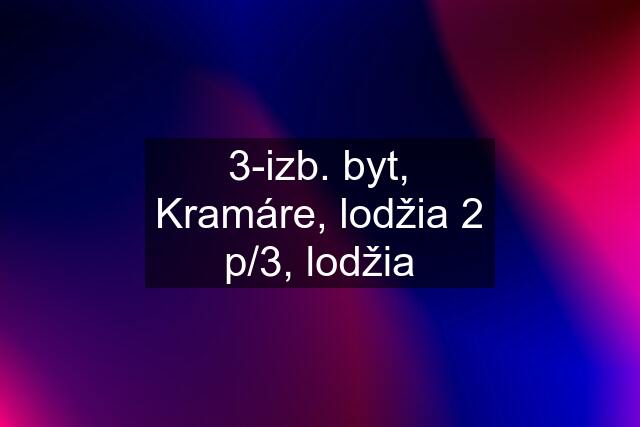 3-izb. byt, Kramáre, lodžia 2 p/3, lodžia