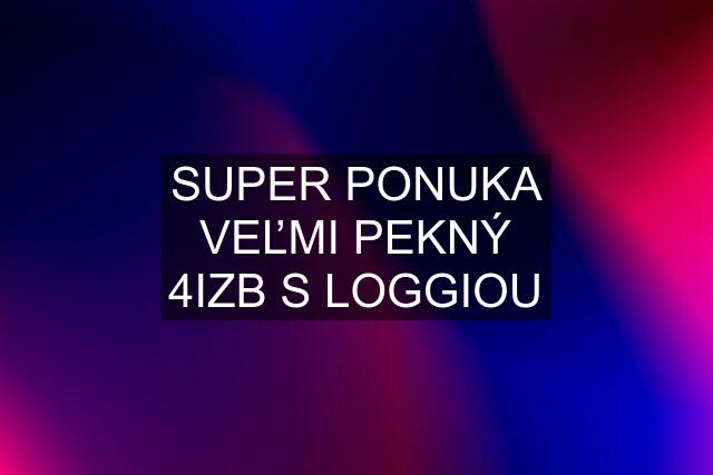 SUPER PONUKA VEĽMI PEKNÝ 4IZB S LOGGIOU