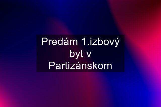 Predám 1.izbový byt v Partizánskom