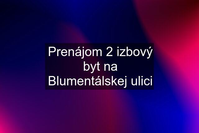 Prenájom 2 izbový byt na Blumentálskej ulici