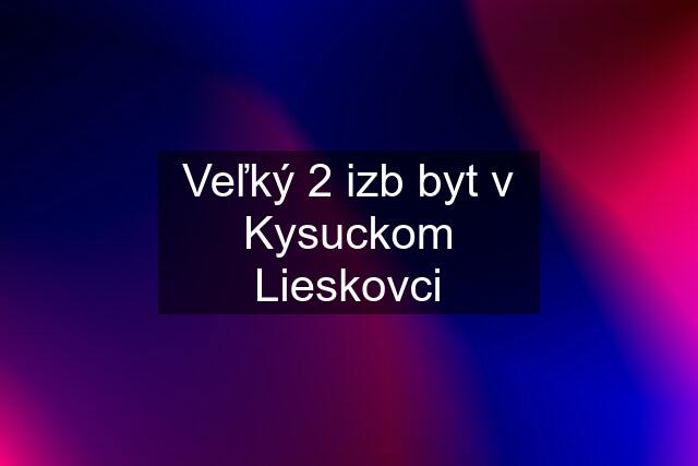 Veľký 2 izb byt v Kysuckom Lieskovci