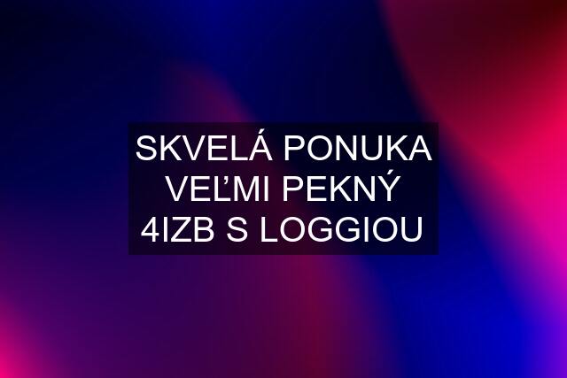 SKVELÁ PONUKA VEĽMI PEKNÝ 4IZB S LOGGIOU